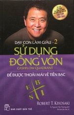 Dạy Con Làm Giàu - Tập 2: Sử Dụng Đồng Vốn (Tái Bản 2016) - Robert
T. Kiyosaki,Tạ Nguyễn Tấn Trương Dạy Con Làm Giàu - Tập 2: Sử Dụng Đồng Vốn (Tái Bản 2016) - Robert
T. Kiyosaki,Tạ Nguyễn Tấn Trương