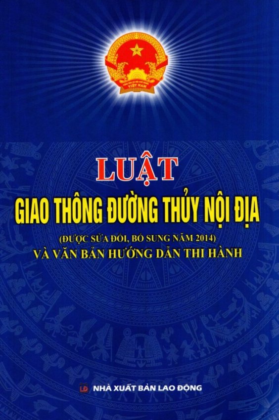 Luật Giao Thông Đường Thủy Nội Địa (Được Sửa Đổi, Bổ Sung Năm 2014)
Và Văn Bản Hướng Dẫn Thi Hành Luật Giao Thông Đường Thủy Nội Địa (Được Sửa Đổi, Bổ Sung Năm 2014)
Và Văn Bản Hướng Dẫn Thi Hành