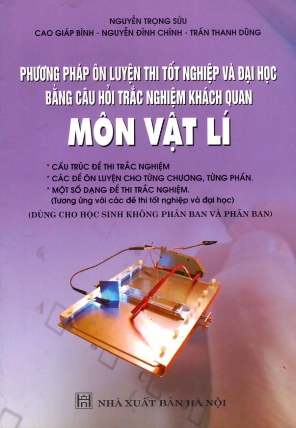 Phương Pháp Ôn Luyện Thi Tốt Nghiệp Trung Học Phổ Thông, Tuyển Sinh
Đại Học Và Cao Đẳng Bằng Câu Hỏi Trắc Nghiệm Khách Quan - Môn Vật
Lí Phương Pháp Ôn Luyện Thi Tốt Nghiệp Trung Học Phổ Thông, Tuyển Sinh
Đại Học Và Cao Đẳng Bằng Câu Hỏi Trắc Nghiệm Khách Quan - Môn Vật
Lí