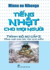 Tiếng Nhật Cho Mọi Người - Trình Độ Sơ Cấp 2 - Tổng Hợp Các Bài Tập
Chủ Điểm - Nhiều Tác Giả Tiếng Nhật Cho Mọi Người - Trình Độ Sơ Cấp 2 - Tổng Hợp Các Bài Tập
Chủ Điểm - Nhiều Tác Giả
