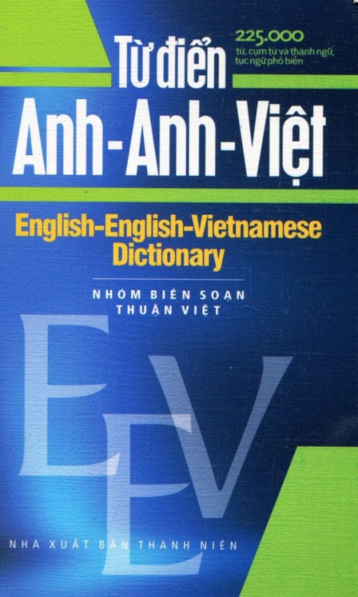 Từ Điển Anh - Anh - Việt (225.000 Từ, Cụm Từ Và Thành Ngữ, Tục Ngữ
Phổ Biến) - Nhóm biên soạn Thuận Việt Từ Điển Anh - Anh - Việt (225.000 Từ, Cụm Từ Và Thành Ngữ, Tục Ngữ
Phổ Biến) - Nhóm biên soạn Thuận Việt