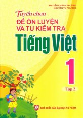 Tuyển Chọn Đề Ôn Luyện Và Tự Kiểm Tra Tiếng Việt 1 - Tập 2 - Nguyễn
Tú Phương,Nguyễn Khánh Phương Tuyển Chọn Đề Ôn Luyện Và Tự Kiểm Tra Tiếng Việt 1 - Tập 2 - Nguyễn
Tú Phương,Nguyễn Khánh Phương