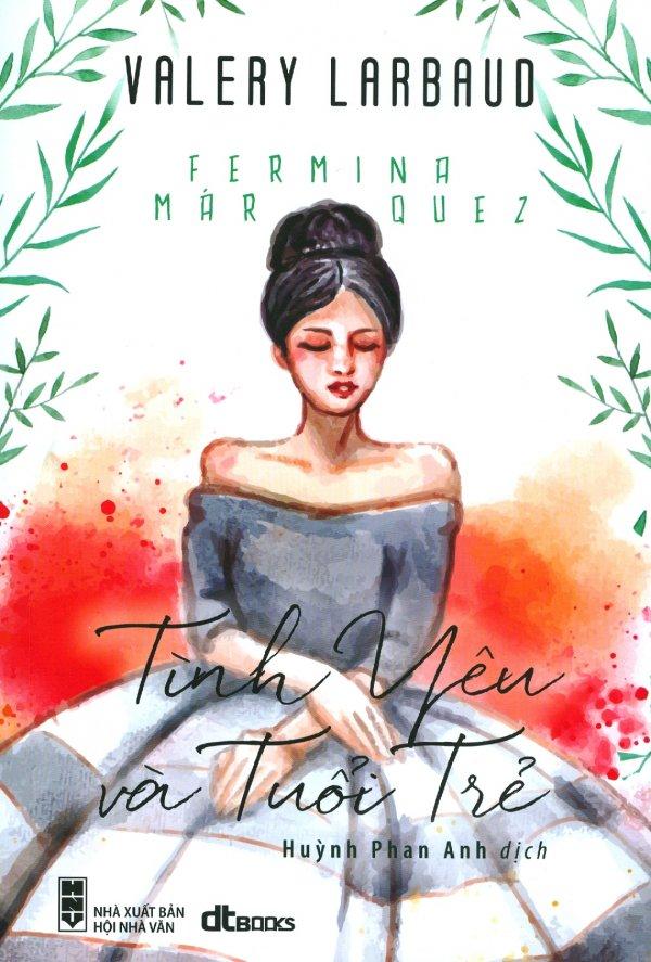 Tình Yêu Và Tuổi Trẻ - Lê Nguyễn,Fyodor Dostoevsky,Phạm Ngọc Thạch,Valery Larbaud,Huỳnh Phan Anh