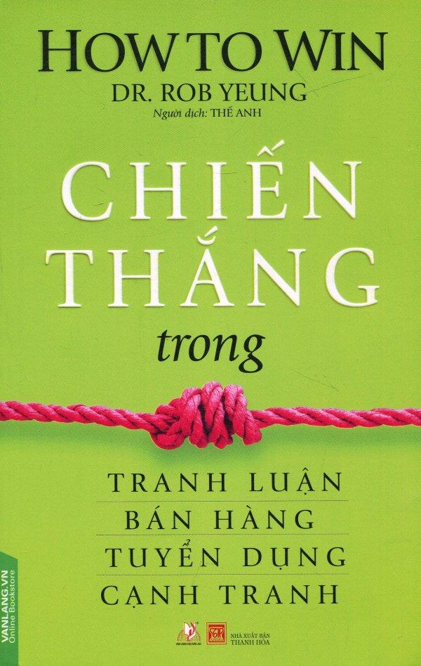 Chiến thắng trong tranh luận, bán hàng, tuyển dụng, cạnh tranh - rob yeung,thế anh