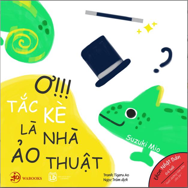 Ơ, Tắc Kè Là Nhà Ảo Thuật - Sách Ehon Nhật Bản cho trẻ từ 0 - 6 tuổi