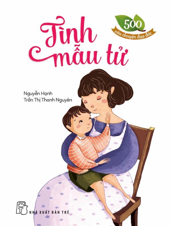 500 Câu Chuyện Đạo Đức - Tình Mẫu Tử (Tái Bản 2018) - Trần Thị Thanh Nguyên,Nguyễn Hạnh