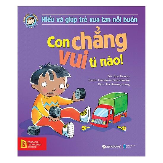 Hiểu về cảm xúc và hành vi của trẻ- Con chẳng vui tí nào! (Hiểu và giúp trẻ xua tan nỗi buồn)