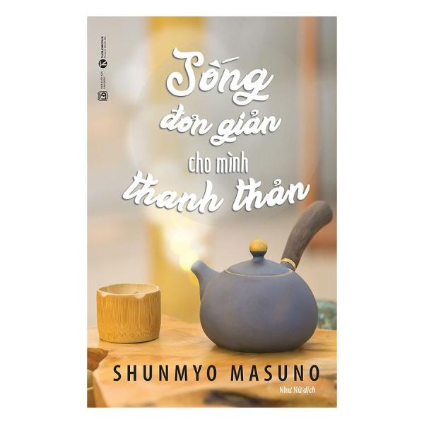 Sống Đơn Giản Cho Mình Thanh Thản - Shunmyo Masuno