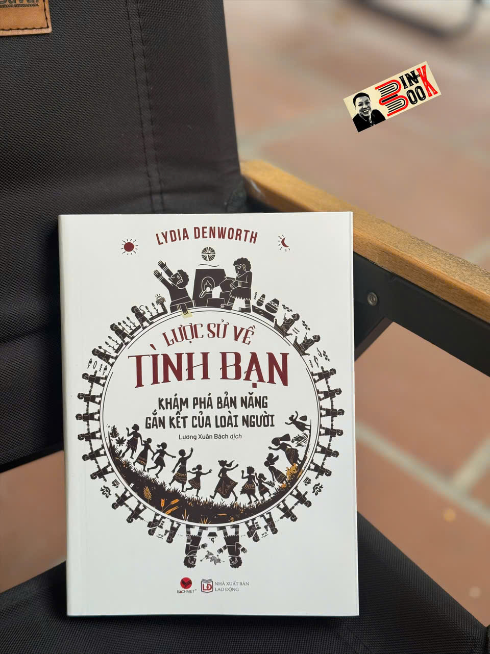 LƯỢC SỬ VỀ TÌNH BẠN – KHÁM PHÁ BẢN NĂNG GẮN KẾT CỦA LOÀI NGƯỜI - Lydia Denworth - Lương Xuân Bách dịch – Bách Việt