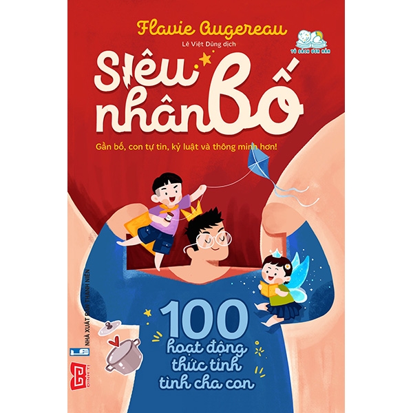 Fahasa - Siêu Nhân Bố! - 100 Hoạt Động Thức Tỉnh Tình Cha Con (Gần Bố, Con Tự Tin, Kỷ Luật Và Thông Minh Hơn!)
