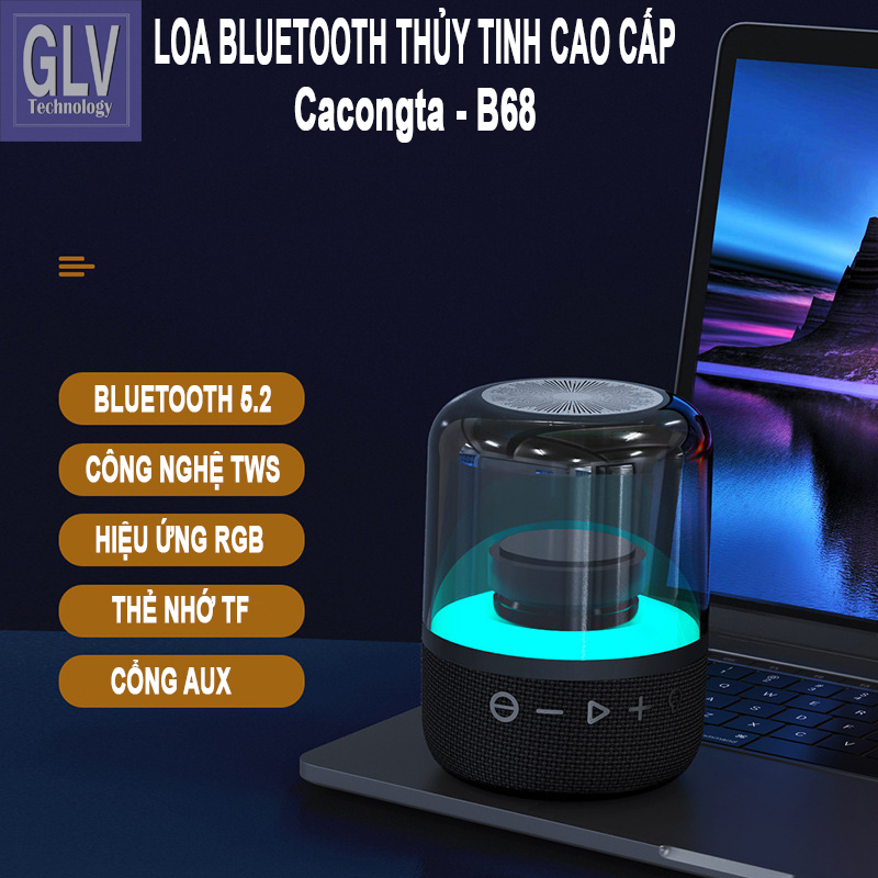 Loa bluetooth Cacongta B68 thủy tinh công nghệ âm thanh TWS Bass mạnh treble rời  loa bloutooth mini trang bị công nghệ bluetooth 5.2 nghe nhạc công suất lớn xem phim karaoke tương thích với điện thoại máy tính Shop GLV Technology