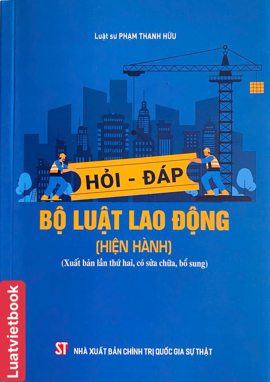 Hỏi Đáp Bộ Luật Lao Động ( Hiện Hành ) ( Xuất Bản Lần Thứ Hai, Có Sửa Chữa, Bổ Sung)