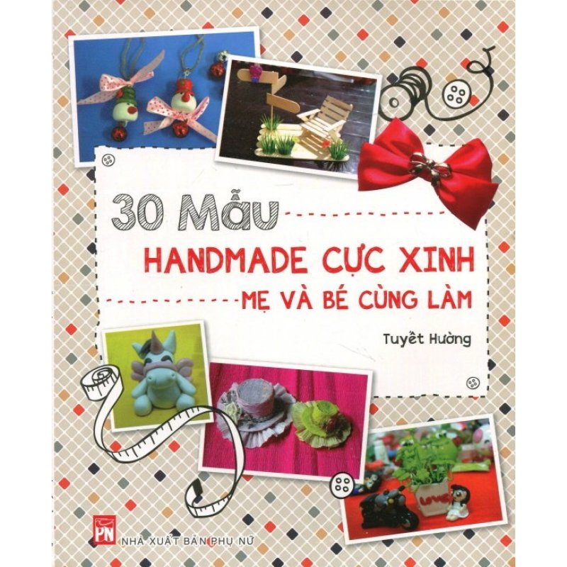Mua 30 Mẫu Handmade Cực Xinh Mẹ Và Bé Cùng Làm - Tuyết Hường