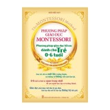 Sách: Phương Pháp Giáo Dục Montessori - Phương Pháp Giáo Dục Tối Ưu Dành Cho Trẻ 0-6 Tuổi (TB)