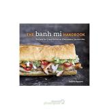The Banh Mi Handbook: Recipes for Crazy-Delicious Vietnamese Sandwiches