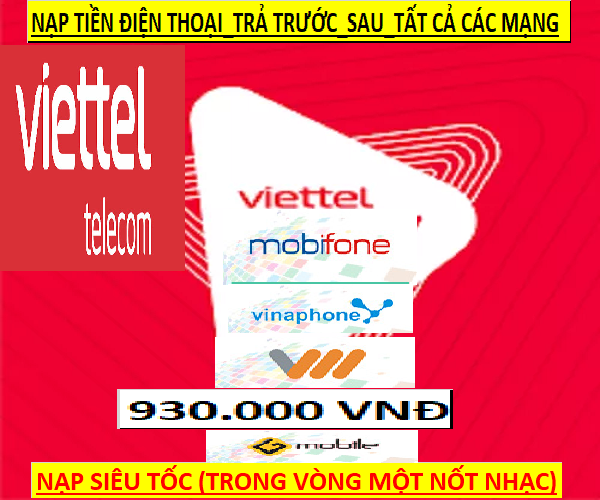 [HCM]Nạp TIỀN VIỄN THÔNG Viettel 930.000 VNĐ - Nạp tiền trực tiếp Thuê bao TRẢ TRƯỚC TRẢ SAU& PHÍ NẠP