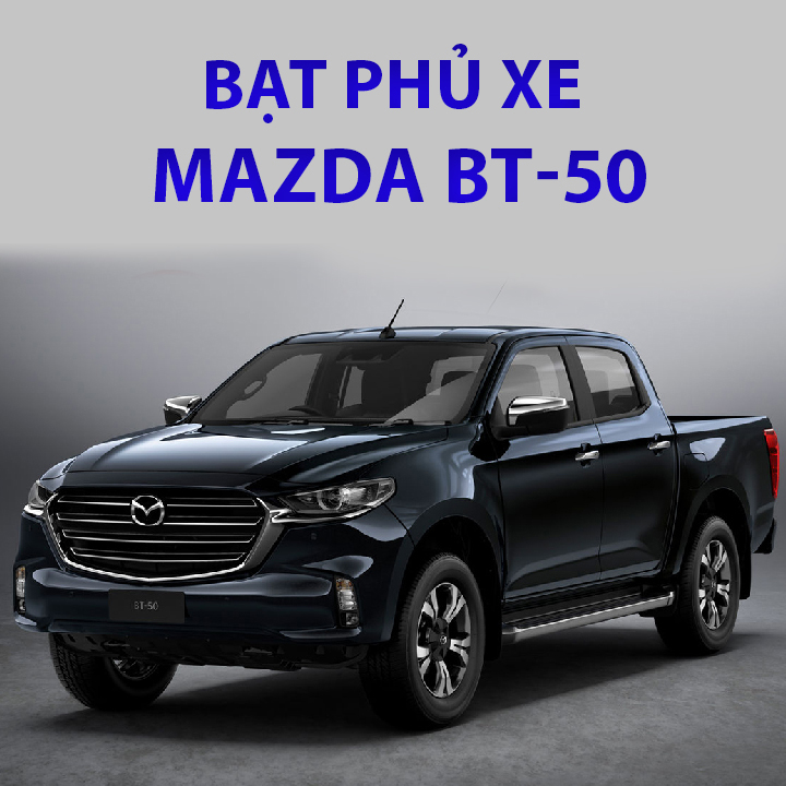 Bạt che phủ xe ô tô bán tải Mazda BT-50 chống nắng mưa bụi bẩn, bạt trùm xe hởi vải dù 3 lớp chống nóng không thấm nước
