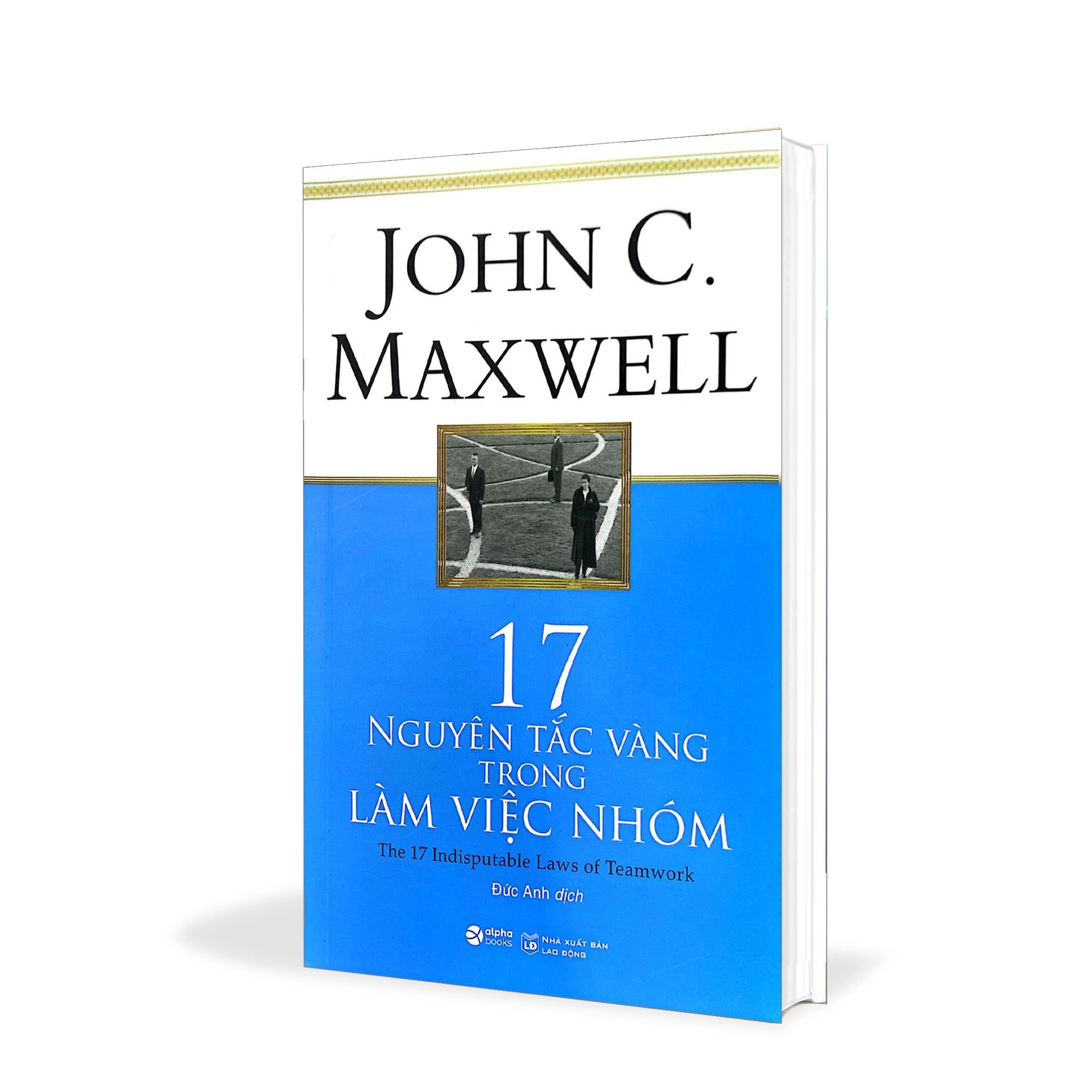 17 nguyên tắc vàng trong làm việc nhóm - John Maxwell