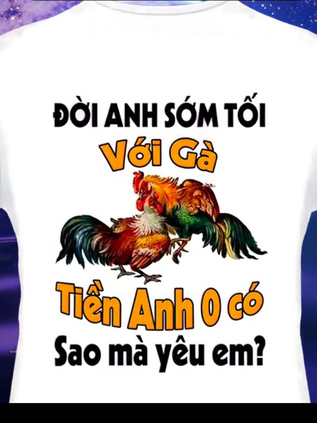Áo in hình chữ đời anh sớm tối với gà ..anh không có làm sao yêu em