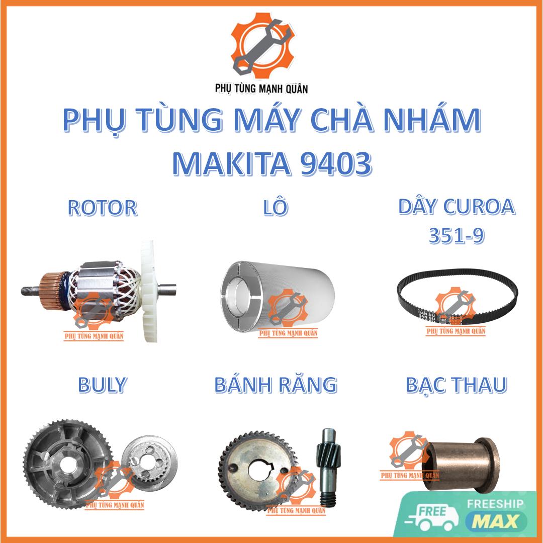 Phụ tùng máy chà nhám makitaa 9403 / rotor - lô - dây curoa- bạc thau - bánh răng - bully máy chà nhám mkt 9403