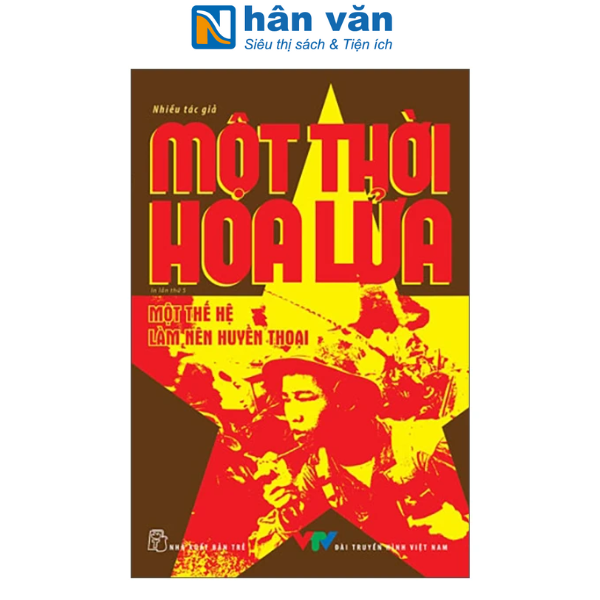 Sách - Một Thời Hoa Lửa - Câu Chuyện Về Một Thế Hệ Đã Làm Nên Huyền Thoại