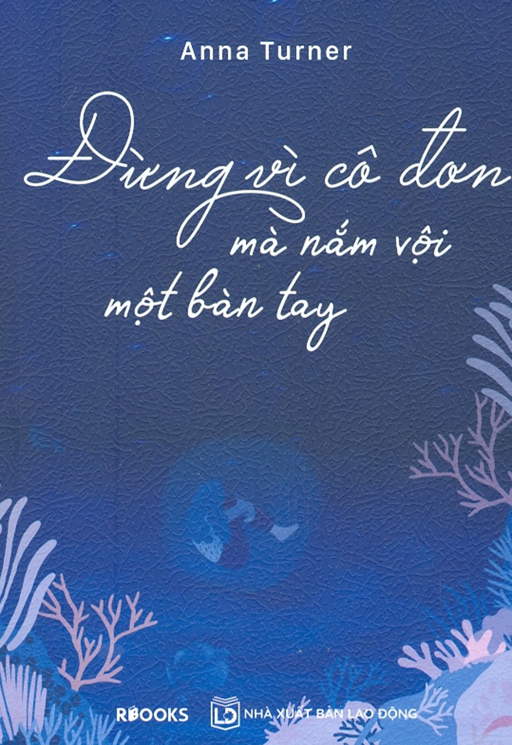 Đừng Vì Cô Đơn Mà Nắm Vội Một Bàn Tay