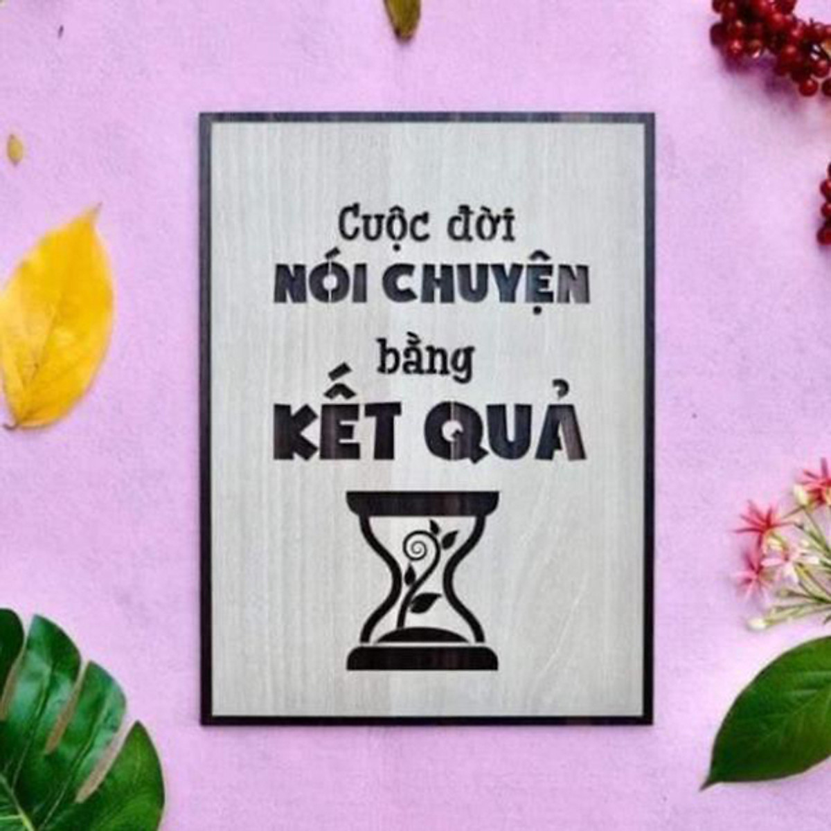 Tranh gỗ treo tường - cuộc đời nói chuyện bằng kết quả -crn - 01. kích thước 40.5x30cm