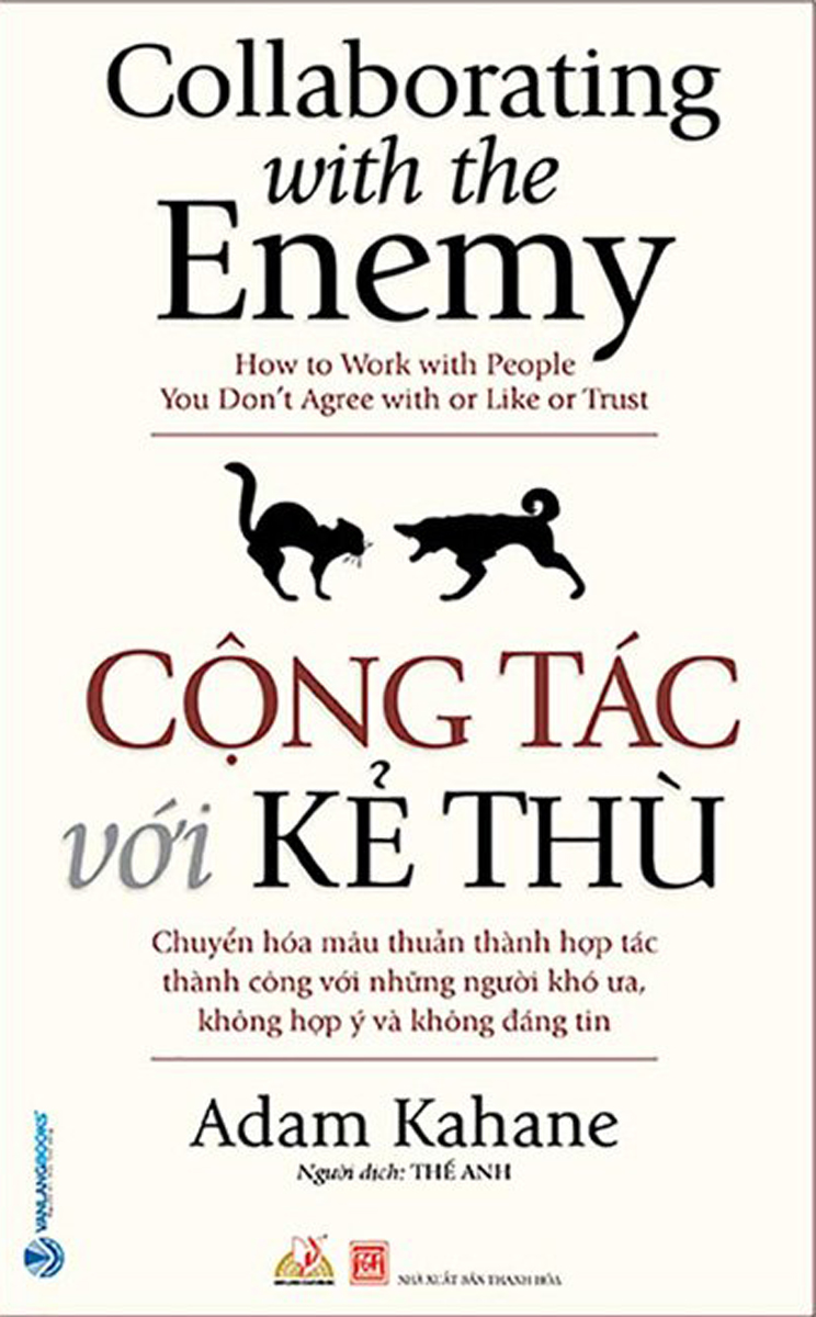 Cộng tác với kẻ thù - chuyển hóa mẫu thuẫn thành hợp tác thành công với những người khó ưa không hợp ý và không đáng tin