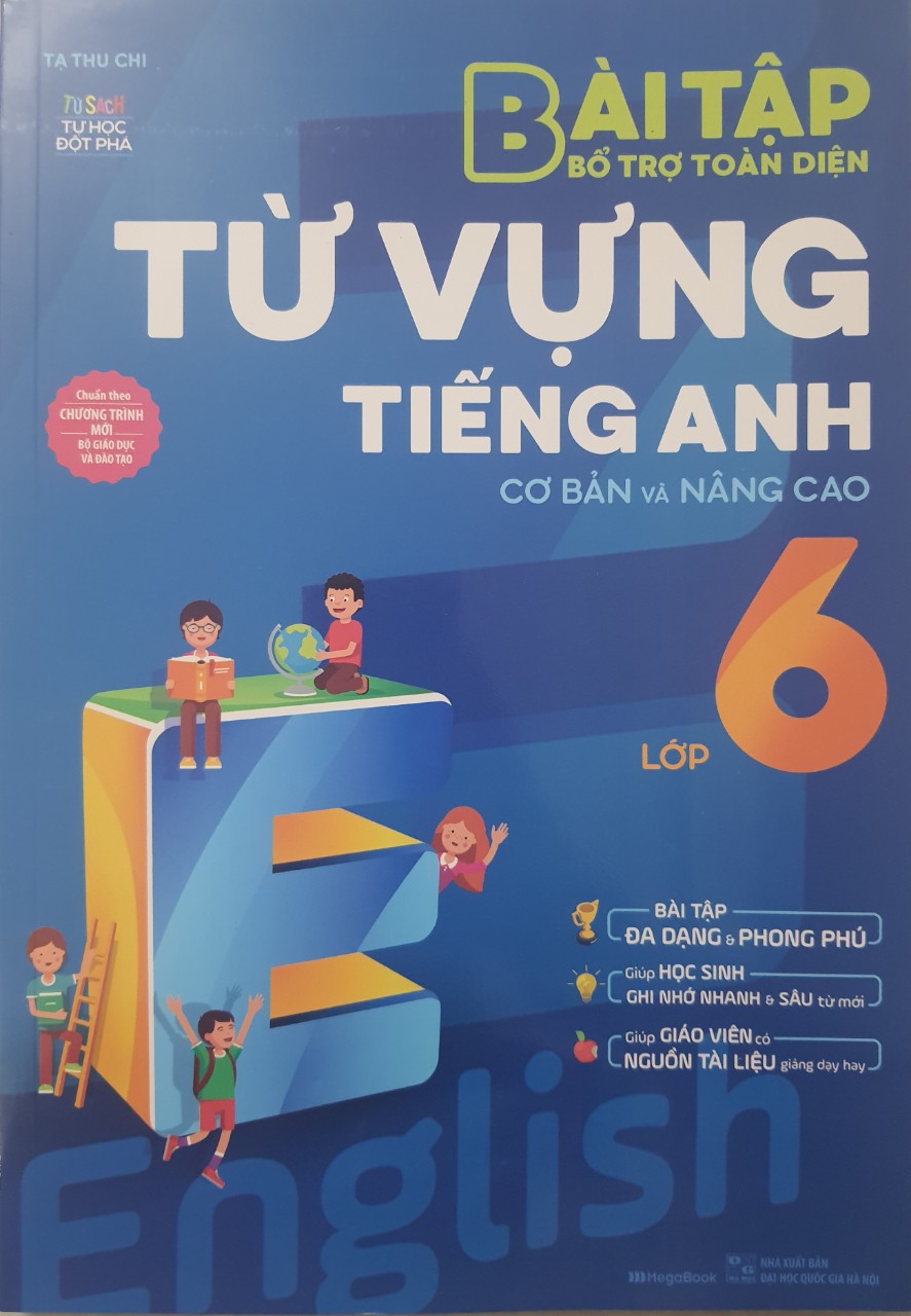 Bài tập bổ trợ toàn diện Từ Vựng Tiếng Anh cơ bản và nâng cao lớp 6 (Theo chương trình SGK mới)