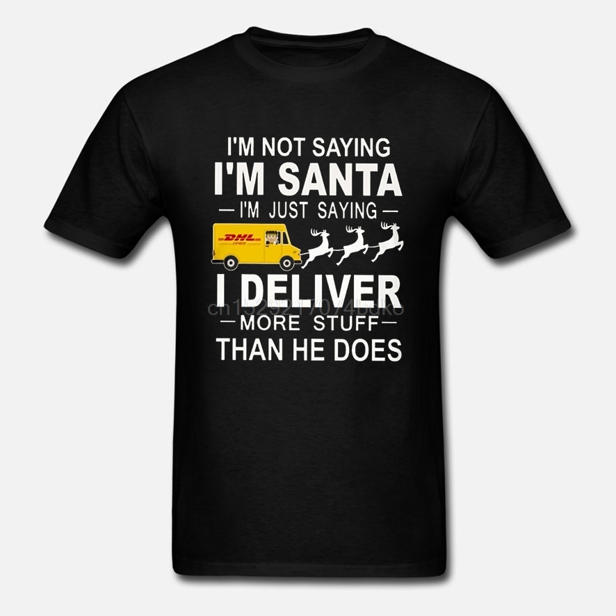 Men T Shirt I m Not Saying I m Santa I m Just Saying I Deliver More Stuff