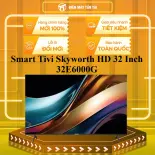 Smart Tivi Skyworth HD 32 Inch 32E6000G - GIAO TOÀN QUỐC - CHỈ MIỄN PHÍ HCM
