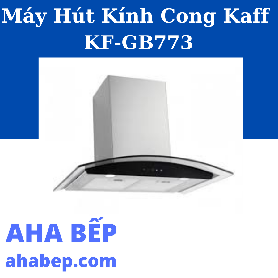 Máy hút mùi kính cong kaff kf-gb773/gb973 - hàng chính hãng