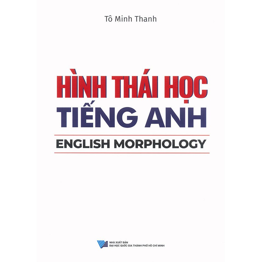 Sách - Giáo Trình Hình Thái Học Tiếng Anh - English Morphology - Tô Minh Thanh