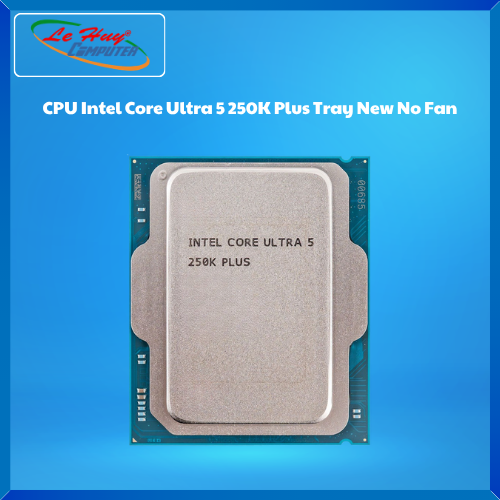 Bộ Vi Xử Lí - CPU Intel Core Ultra 5 250K Plus Tray New No Fan - Hàng Chính Hãng