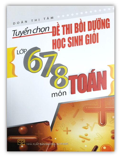 Sách Tuyển chọn đề thi bồi dưỡng học sinh giỏi lớp 678 môn Toán