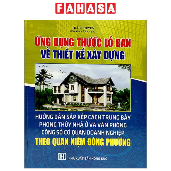 Fahasa - Ứng Dụng Thước Lỗ Ban Về Thiết Kế Xây Dựng Hướng Dẫn Các Xắp Xếp Cách Trưng Bày Phong Thủy Nhà Ở Văn Phòng Công Sở, Cơ Quan Doanh Nghiệp Theo Quan Niệm Phương Đông