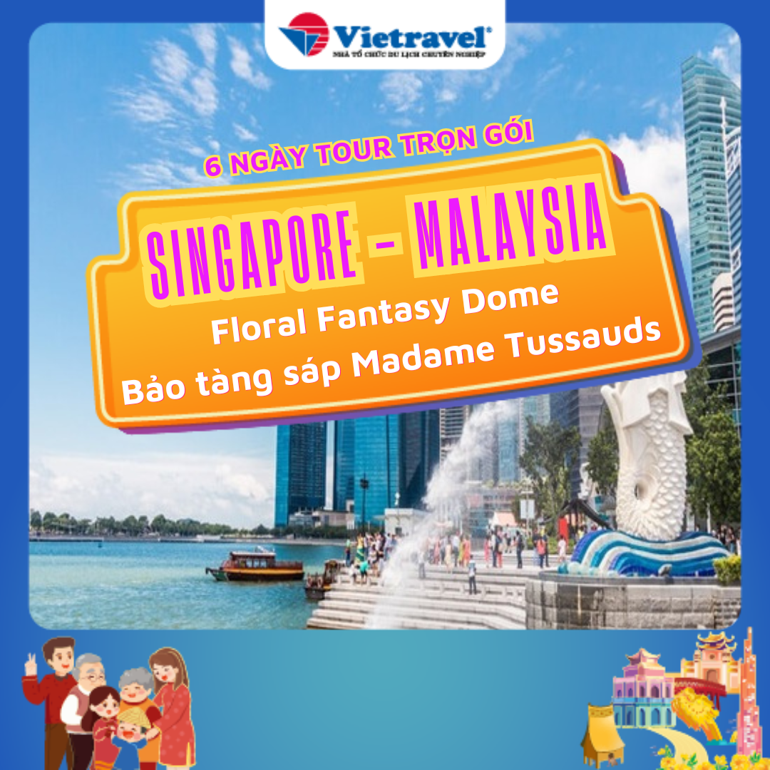 [EVoucher Vietravel] Singapore - Malaysia (02 đêm tại Singapore, Tặng vé tham quan Floral Fantasy Dome và Bảo tàng sáp Madame Tussauds)