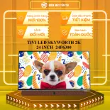 TIVI LED SKYWORTH 2K 24 INCH  24P6300 - GIAO TOÀN QUỐC - CHỈ MIỄN PHÍ HCM