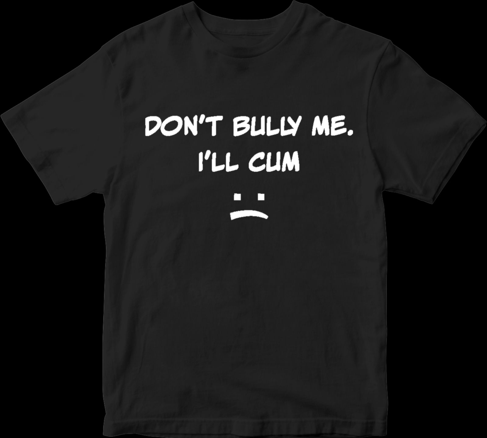 Fashion mens t shirt don't bully me i'll cum t-shirt rude sarcastic offensive funny joke humor gifts