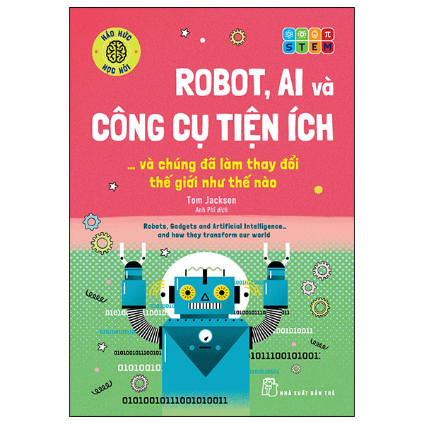 Sách - Háo Hức Học Hỏi - STEM - Robot, A.I. Và Công Cụ Tiện Ích… Và Chúng Đã Làm Thay Đổi Thế Giới Như Thế Nào