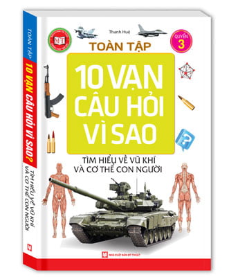 Fahasa - toàn tập 10 vạn câu hỏi vì sao - tìm hiểu về vũ khí và cơ thể con người