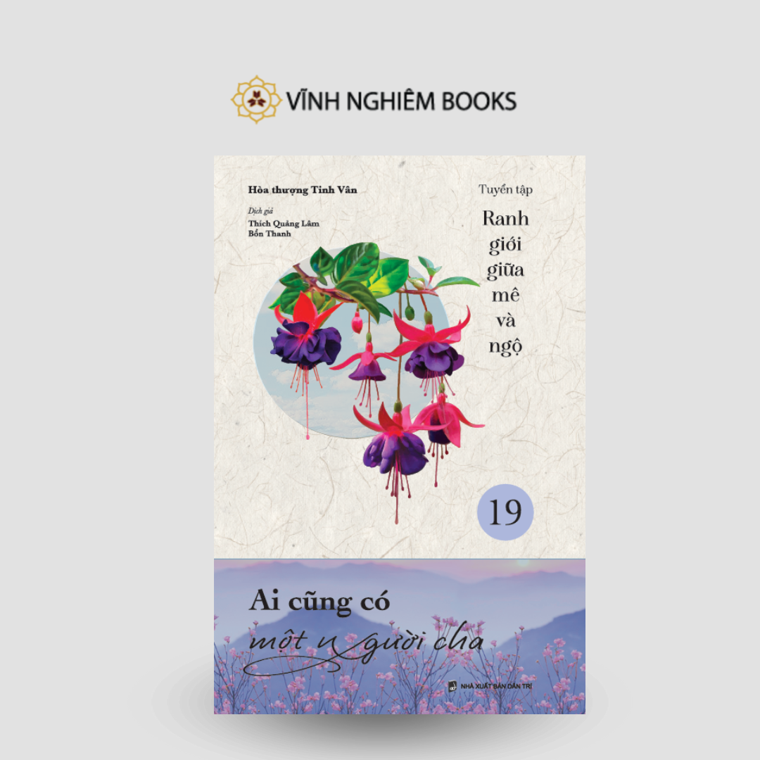 Ai cũng có một người cha - Tập 19 - Bộ Ranh giới giữa mê và ngộ - Hòa thượng Tinh Vân - Vĩnh Nghiêm Books