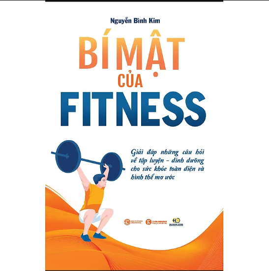 BÍ MẬT CỦA FITNESS Giải đáp những câu hỏi về tập luyện - dinh dưỡng cho sức khỏe toàn diện và hình thể mơ ước