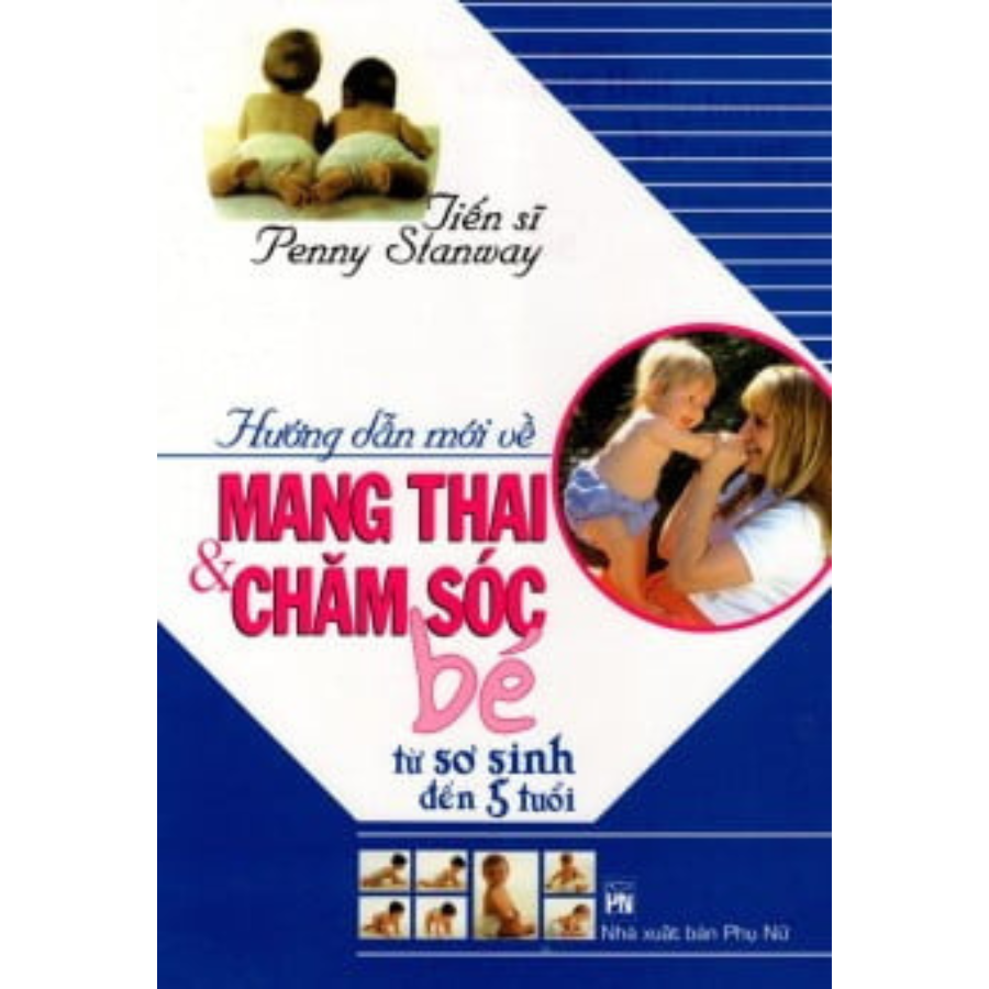 Sách Hướng Dẫn Mới Về Mang Thai & Chăm Sóc Bé Từ Sơ Sinh Đến 5 Tuổi