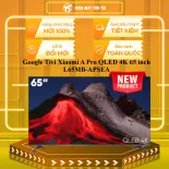 Google Tivi Xiaomi A Pro QLED 4K 65 inch L65MB-APSEA - GIAO TOÀN QUỐC - CHỈ MIỄN PHÍ HCM