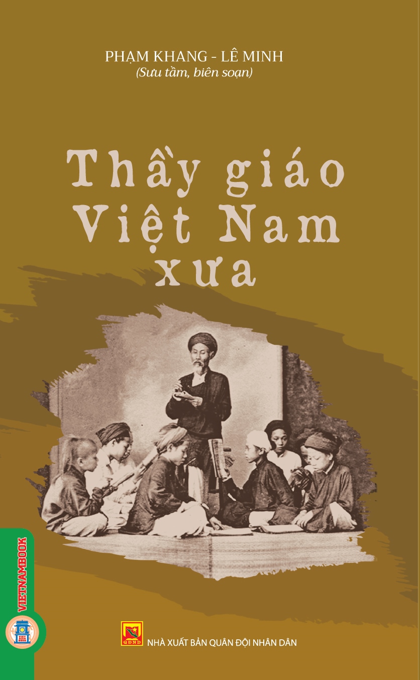 Thầy giáo Việt Nam xưa (Tái bản) - Phạm Khang - Lê Minh (sưu tầm, biên soạn)   | Giáo viên truyền thống, học trò chăm ngoan, bối cảnh lịch sử, văn hóa dân tộc, nhà xuất bản quân đội nhân dân.