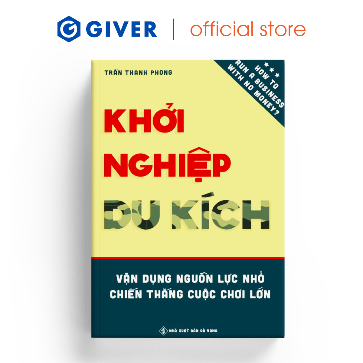 Khởi Nghiệp Du Kích - Vận dụng nguồn lực nhỏ, Chiến thắng cuộc chơi lớn - Kinh doanh ít vốn: Làm thế nào để khởi động và vận hành doanh nghiệp bằng nguồn vốn hạn hẹp?