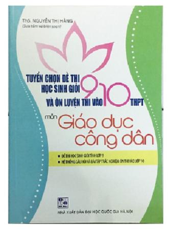 Tuyển chọn đề thi học sinh giỏi 9 và ôn luyện thi vào 10 thpt môn giáo dục công dân