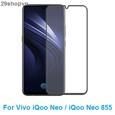 Kính cường lực full màn Vivo iQoo Neo / iQoo Neo 855
