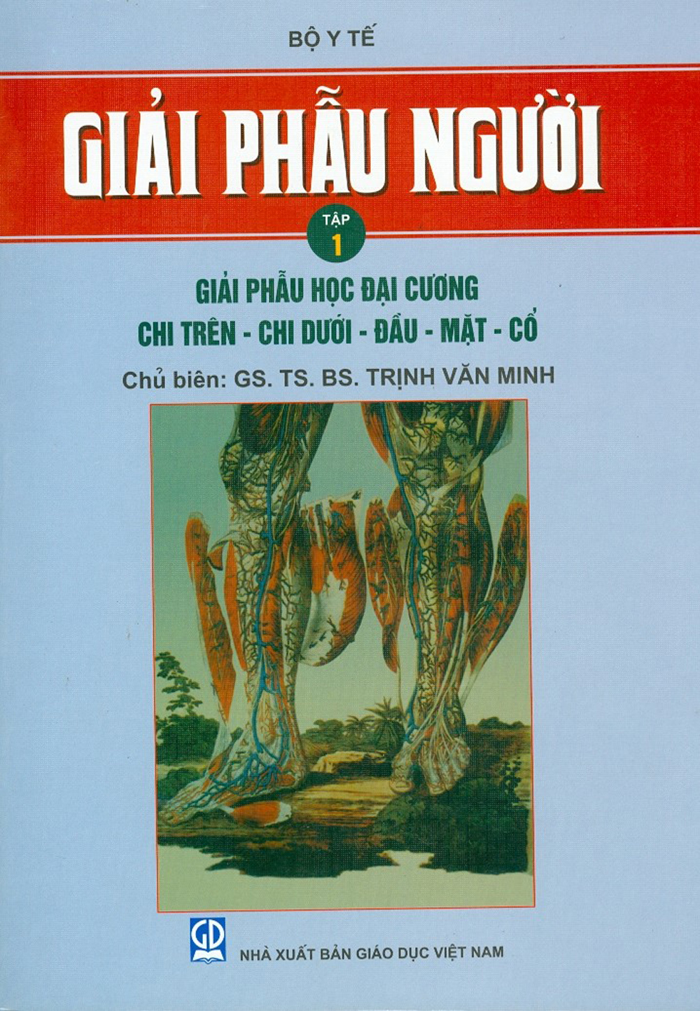 Giải Phẫu Người - Tập 1 - Giải Phẫu Học Đại Cương - Chi Trên - Chi Dưới - Đầu - Mặt - Cổ